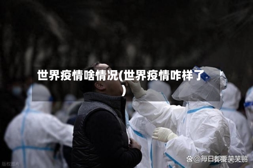 世界疫情啥情况(世界疫情咋样了)-第2张图片