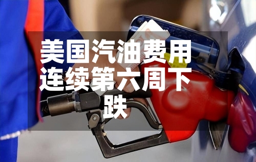 美国汽油费用连续第六周下跌-第2张图片