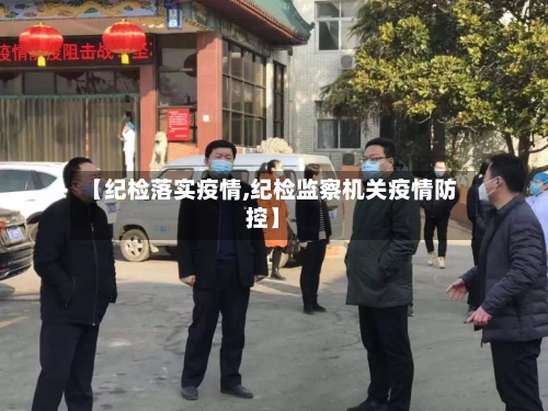 【纪检落实疫情,纪检监察机关疫情防控】-第2张图片