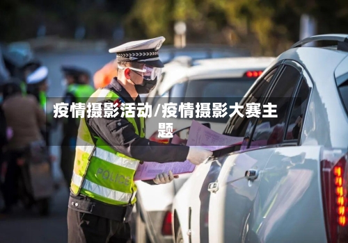 疫情摄影活动/疫情摄影大赛主题-第3张图片