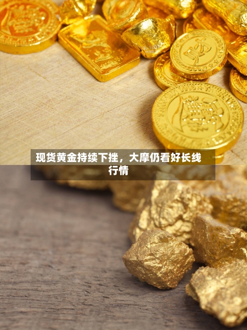 现货黄金持续下挫，大摩仍看好长线行情-第2张图片