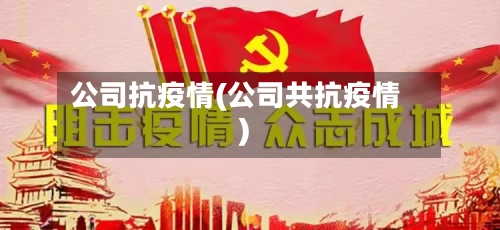 公司抗疫情(公司共抗疫情)-第2张图片