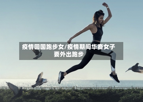 疫情回国跑步女/疫情期间华裔女子要外出跑步