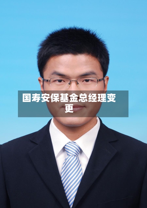 国寿安保基金总经理变更