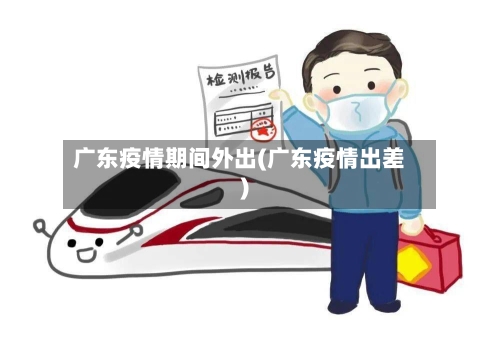 广东疫情期间外出(广东疫情出差)-第2张图片