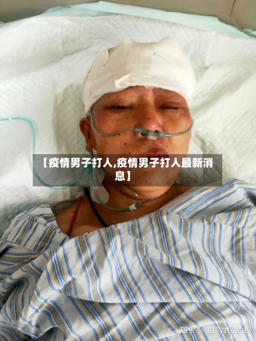 【疫情男子打人,疫情男子打人最新消息】-第3张图片