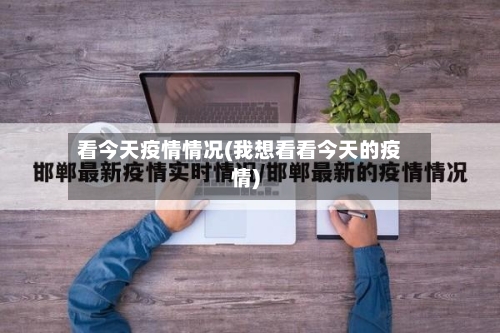 看今天疫情情况(我想看看今天的疫情)
