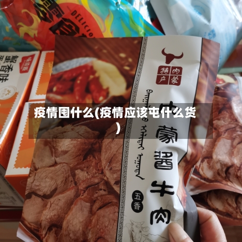 疫情囤什么(疫情应该屯什么货)-第2张图片