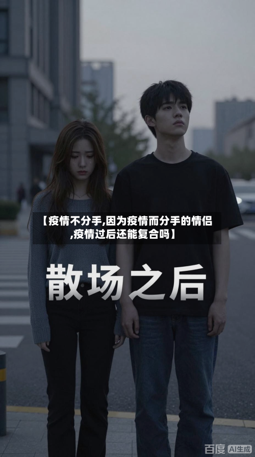 【疫情不分手,因为疫情而分手的情侣,疫情过后还能复合吗】-第3张图片