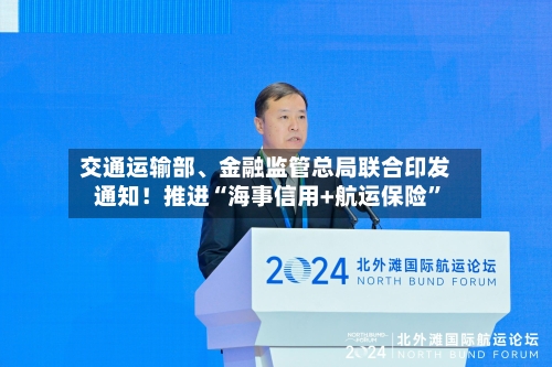交通运输部、金融监管总局联合印发通知！推进“海事信用+航运保险”