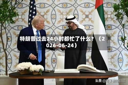 特朗普过去24小时都忙了什么？（2026-06-24）