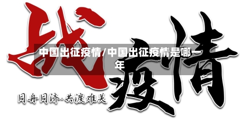 中国出征疫情/中国出征疫情是哪一年-第2张图片