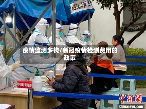 疫情监测多钱/新冠疫情检测费用的政策