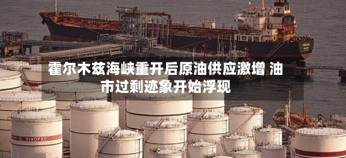 霍尔木兹海峡重开后原油供应激增 油市过剩迹象开始浮现-第3张图片