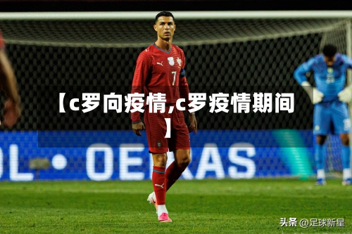 【c罗向疫情,c罗疫情期间】