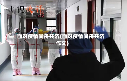 面对疫情同舟共济(面对疫情同舟共济作文)-第2张图片