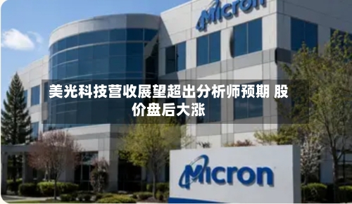 美光科技营收展望超出分析师预期 股价盘后大涨-第2张图片