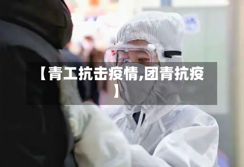 【青工抗击疫情,团青抗疫】-第2张图片