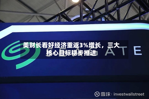 美财长看好经济重返3%增长，三大核心目标稳步推进