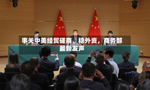 事关中美经贸磋商、稳外资，商务部最新发声-第2张图片