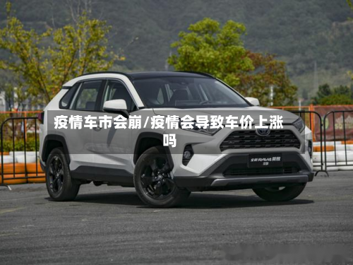 疫情车市会崩/疫情会导致车价上涨吗-第3张图片