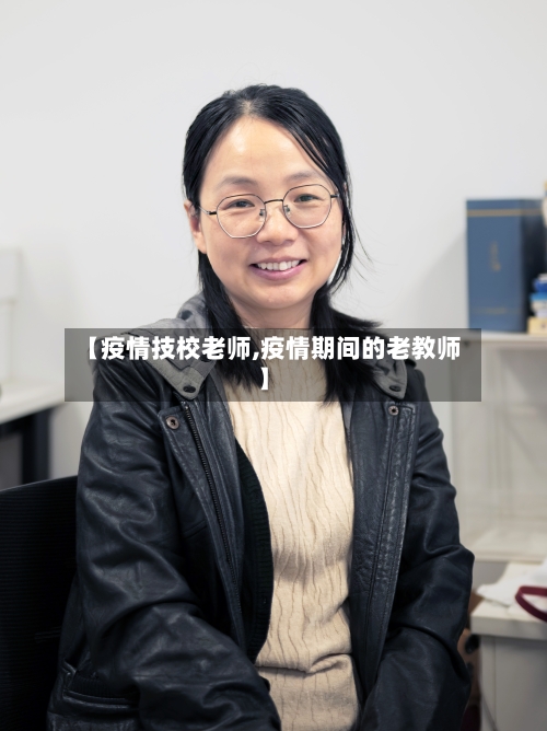 【疫情技校老师,疫情期间的老教师】
