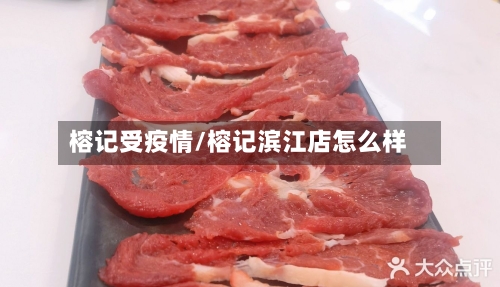 榕记受疫情/榕记滨江店怎么样-第3张图片