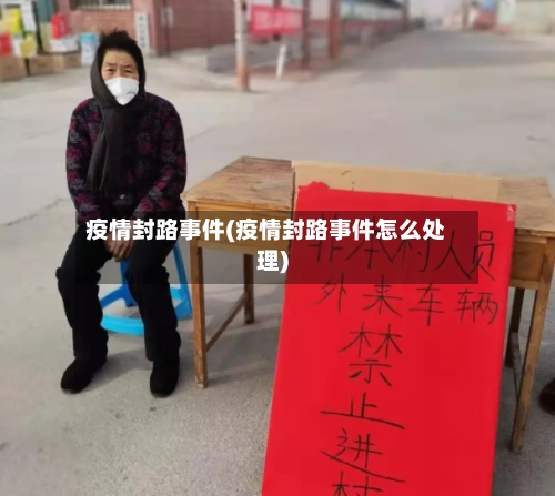 疫情封路事件(疫情封路事件怎么处理)
