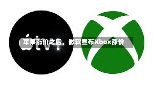 苹果涨价之后，微软宣布Xbox涨价-第2张图片