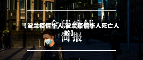 【波兰疫情华人,波兰疫情华人死亡人数】-第2张图片