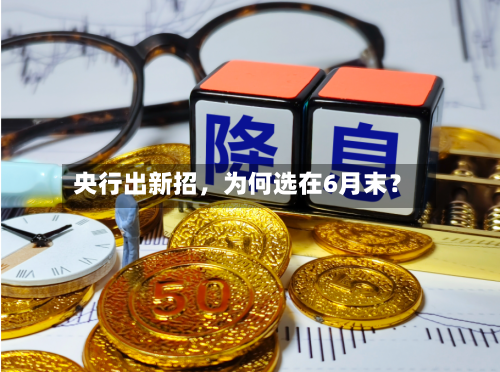 央行出新招	，为何选在6月末？-第2张图片