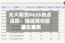 光大期货0626热点追踪：烧碱再创新低，费用底在哪？-第2张图片