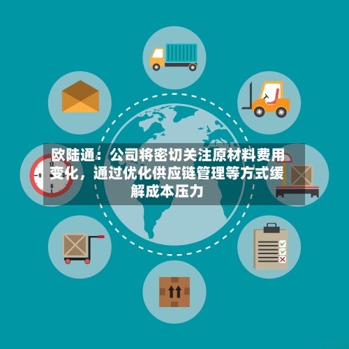 欧陆通：公司将密切关注原材料费用变化，通过优化供应链管理等方式缓解成本压力