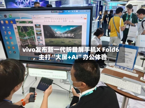 vivo发布新一代折叠屏手机X Fold6，主打“大屏+AI”办公体验-第2张图片