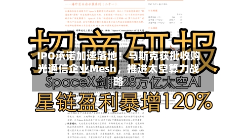 IPO承诺加速落地！马斯克获批收购光通信企业Mesh	，推进太空算力战略-第3张图片