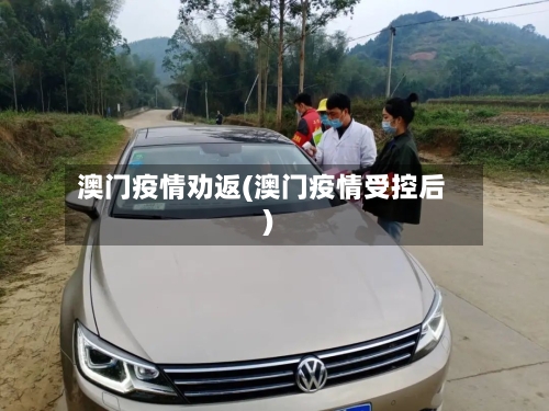 澳门疫情劝返(澳门疫情受控后)