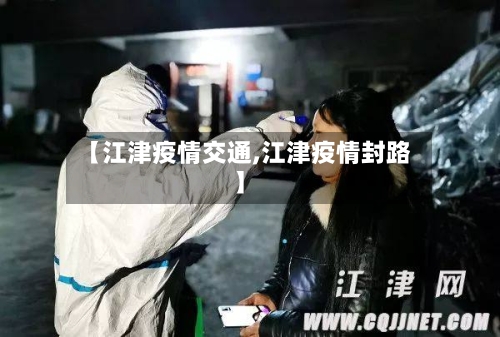 【江津疫情交通,江津疫情封路】