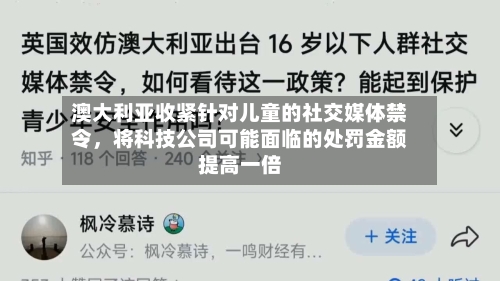 澳大利亚收紧针对儿童的社交媒体禁令，将科技公司可能面临的处罚金额提高一倍-第2张图片