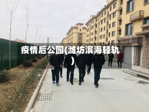疫情后公园(潍坊滨海轻轨)-第2张图片