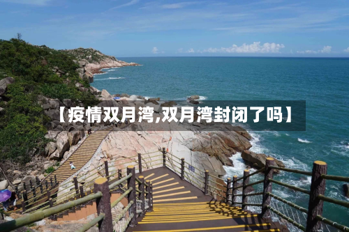 【疫情双月湾,双月湾封闭了吗】