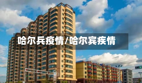 哈尔兵疫情/哈尔宾疾情-第3张图片