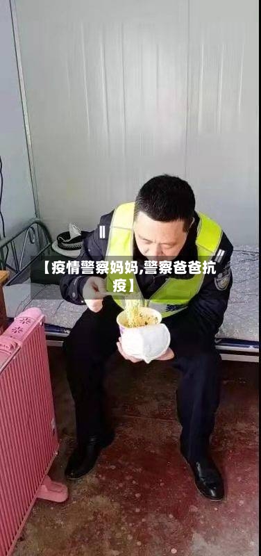 【疫情警察妈妈,警察爸爸抗疫】-第2张图片
