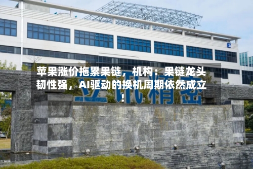 苹果涨价拖累果链，机构：果链龙头韧性强	，AI驱动的换机周期依然成立！-第2张图片