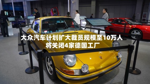 大众汽车计划扩大裁员规模至10万人 将关闭4家德国工厂-第2张图片