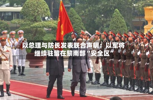 以总理与防长发表联合声明：以军将继续驻留在黎南部“安全区”