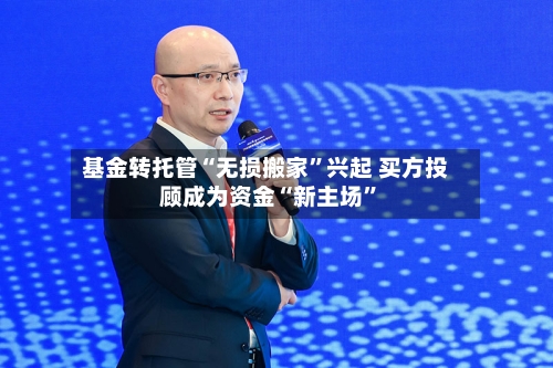 基金转托管“无损搬家	”兴起 买方投顾成为资金“新主场”-第2张图片