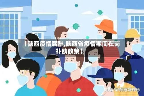 【陕西疫情薪酬,陕西省疫情期间在岗补助政策】-第2张图片