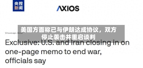 美国方面称已与伊朗达成协议	，双方停止袭击并重启谈判-第2张图片