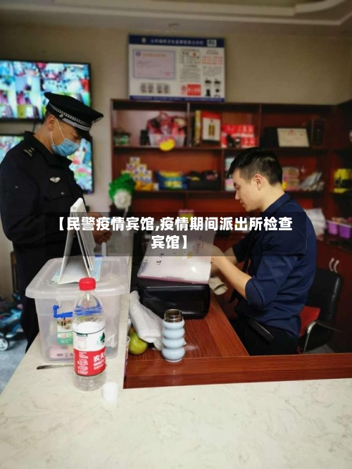 【民警疫情宾馆,疫情期间派出所检查宾馆】