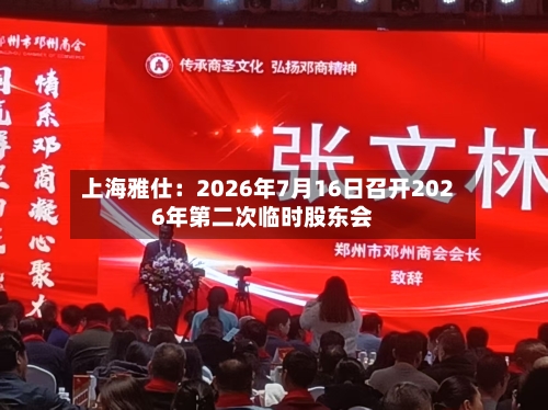 上海雅仕：2026年7月16日召开2026年第二次临时股东会